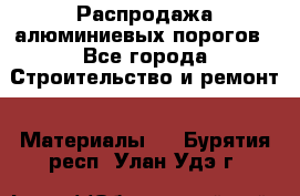 Распродажа алюминиевых порогов - Все города Строительство и ремонт » Материалы   . Бурятия респ.,Улан-Удэ г.